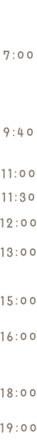 7:00/9:40/11:00/11:30/12:00/13:00/15:00/16:00/18:00/19:00